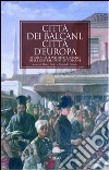 Città dei Balcani, città d'Europa. Studi sullo sviluppo urbano delle capitali post-ottomane. 1830-1923 libro
