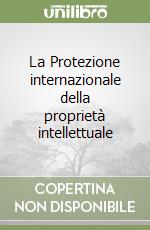 La Protezione internazionale della proprietà intellettuale libro