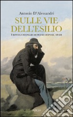 Sulle vie dell'esilio. I rivoluzionari romeni dopo il 1848 libro