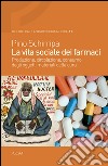 La vita sociale dei farmaci. Produzione, circolazione, consumo degli oggetti materiali della cura libro di Schirripa Pino