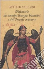 Dizionario dei termini liturgici bizantini e dell'oriente cristiano libro