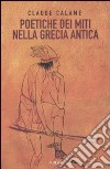 Poetiche dei miti nella Grecia antica libro