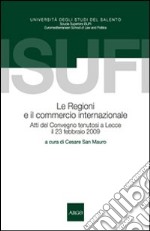 Le regioni e il commercio internazionale. Atti del Convegno (Lecce, 23 febbraio 2009) libro