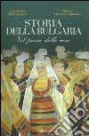 Storia della Bulgaria. Nel paese delle rose libro