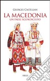 La Macedonia. Un paese sconosciuto libro di Castellan Georges