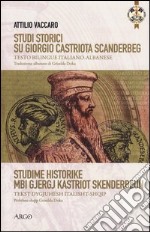 Studi storici su Giorgio Castriota Scanderbeg. Eroe cristiano albanesenella guerra antiturca. Testo italiano e albanese libro