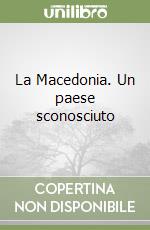 La Macedonia. Un paese sconosciuto libro