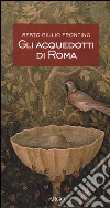 Gli acquedotti di Roma. Testo latino a fronte libro di Frontino Sesto G. Galli F. (cur.)