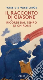 Il racconto di Giasone. Ricordi dal tempo di Chirone libro