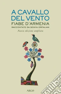 A cavallo del vento. Fiabe d'Armenia raccontate da Sonya Orfalian. Ediz. ampliata libro