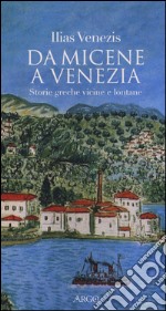 Da Micene a Venezia. Storie greche vicine e lontane libro