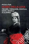 Museo della lana. Pecore, formaggi, coltelli, santi, gioielli a Scanno. Ediz. illustrata libro di Rak Michele