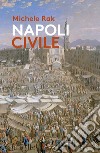 Napoli civile libro di Rak Michele