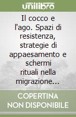 Il cocco e l'ago. Spazi di resistenza, strategie di appaesamento e schermi rituali nella migrazione mauriziana a Palermo libro