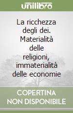 La ricchezza degli dei. Materialità delle religioni, immaterialità delle economie libro