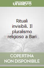 Rituali invisibili. Il pluralismo religioso a Bari libro
