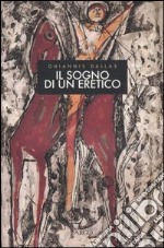 Il sogno di un eretico. Poesie dal 1950 al 2004. Testo greco a fronte libro