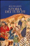 Storia dei turchi. Duemila anni dal Pacifico al Mediterraneo libro di Roux Jean-Paul