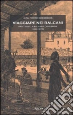 Viaggiare nei Balcani. Kanitz nella Bulgaria Danubiana (1860-1878) libro