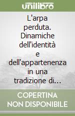 L'arpa perduta. Dinamiche dell'identità e dell'appartenenza in una tradizione di musicanti girovaghi libro