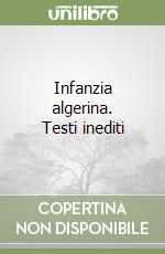 Infanzia algerina. Testi inediti libro
