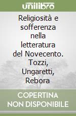 Religiosità e sofferenza nella letteratura del Novecento. Tozzi, Ungaretti, Rebora libro