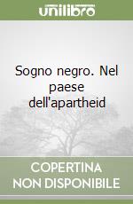 Sogno negro. Nel paese dell'apartheid libro