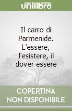 Il carro di Parmenide. L'essere, l'esistere, il dover essere libro