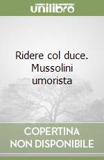 Ridere col duce. Mussolini umorista libro