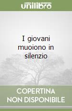 I giovani muoiono in silenzio libro