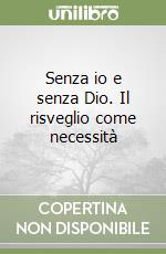 Senza io e senza Dio. Il risveglio come necessità libro