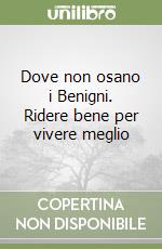 Dove non osano i Benigni. Ridere bene per vivere meglio libro