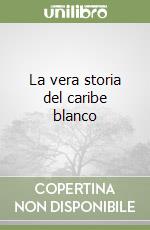 La vera storia del caribe blanco libro