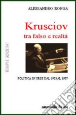 Krusciov tra stalinismo e perestrojka. Politica in Urss tra gli anni Cinquanta e Sessanta libro