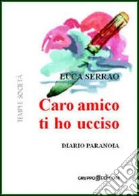 Caro amico ti ho ucciso. Diario paranoia libro