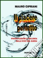 Il piacere perfetto. Prostituzione e violenza sulle rive del Garda libro