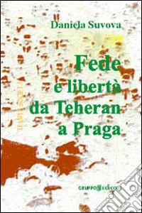 Fede e libertà da Teheran a Praga