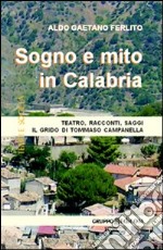 Sogno e mito in Calabria. Teatro, racconti, saggi. Il grido di Tommaso Campanella