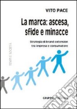 La marca. Ascesa, sfide e minacee. Strategia di brand extension tra impresa e consumatore