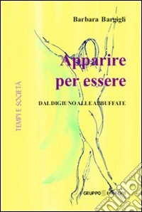 Apparire per essere. Dal digiuno alle abbuffate