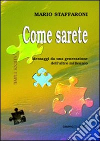 Come sarete. Messaggi da una generazione dell'altro millennio libro