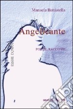 Angelicante. Poesie e racconti libro