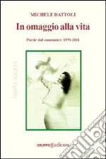 In omaggio alla vita. Poesia dal canzoniere 1970-2001 libro