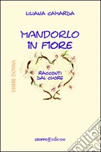 Mandorlo in fiore. Racconti dal cuore libro