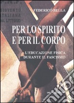 Per lo spirito e per il corpo. L'educazione fisica durante il fascismo