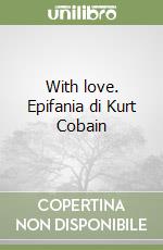 With love. Epifania di Kurt Cobain