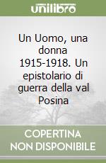 Un Uomo, una donna 1915-1918. Un epistolario di guerra della val Posina libro