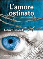 L'amore ostinato libro