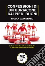 Confessioni di un ubriacone dai piedi buoni. La storia drammatica dell'ascesa e del declino di una grande promessa del calcio inglese