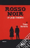 Rosso noir. Un pulp italiano libro di Bonera Italo